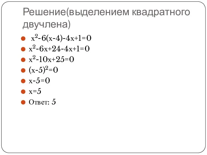 Решение(выделением квадратного двучлена) х2-6(х-4)-4х+1=0 х2-6х+24-4х+1=0 х2-10х+25=0 (х-5)2=0 х-5=0 х=5 Ответ: 5