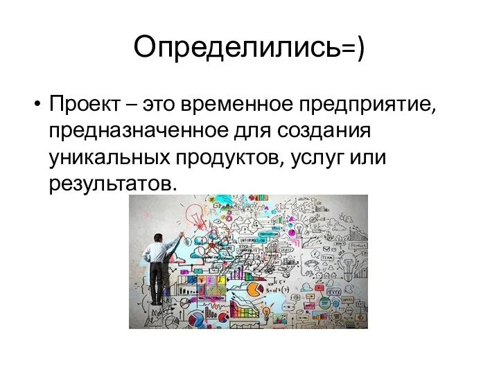 Определились=) Проект – это временное предприятие, предназначенное для создания уникальных продуктов, услуг или результатов.