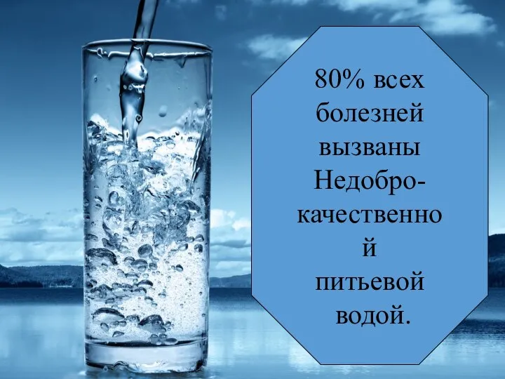 80% всех болезней вызваны Недобро- качественной питьевой водой.