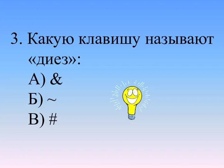 3. Какую клавишу называют «диез»: А) & Б) ~ В) #