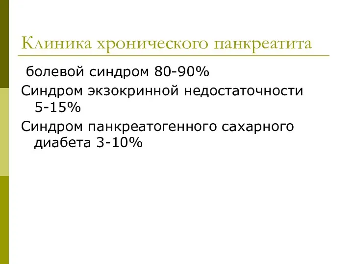 Клиника хронического панкреатита болевой синдром 80-90% Синдром экзокринной недостаточности 5-15% Синдром панкреатогенного сахарного диабета 3-10%