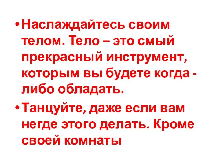 Наслаждайтесь своим телом. Тело – это смый прекрасный инструмент, которым вы будете когда