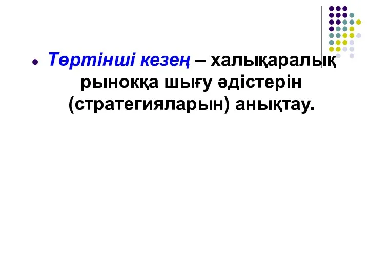 Төртінші кезең – халықаралық рынокқа шығу әдістерін (стратегияларын) анықтау.