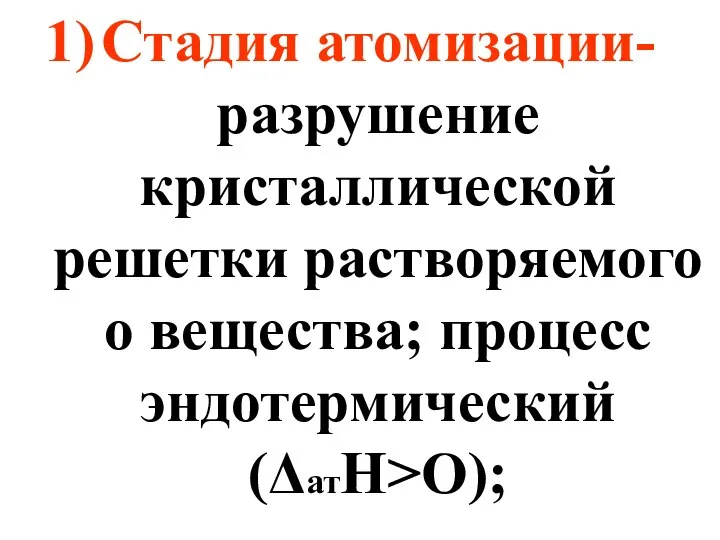 Стадия атомизации- разрушение кристаллической решетки растворяемого о вещества; процесс эндотермический (ΔатН>О);