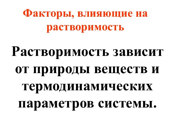 Растворимость зависит от природы веществ и термодинамических параметров системы. Факторы, влияющие на растворимость