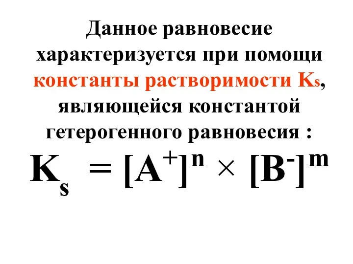 Данное равновесие характеризуется при помощи константы растворимости Ks, являющейся константой