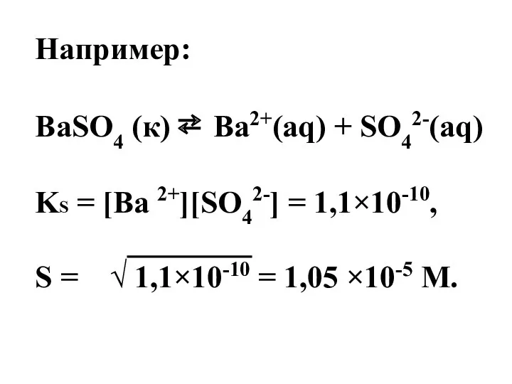 Например: BaSO4 (к) ⇄ Ba2+(aq) + SO42-(aq) KS = [Ba