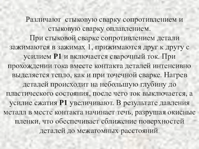 Различают стыковую сварку сопротивлением и стыковую сварку оплавлением. При стыковой