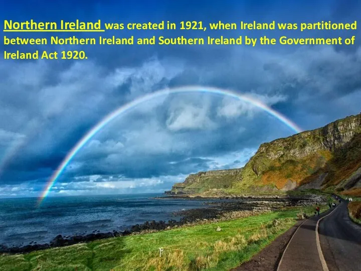 Northern Ireland was created in 1921, when Ireland was partitioned