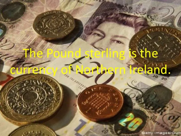 The Pound sterling is the currency of Northern Ireland.