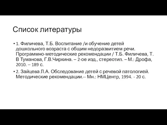 Список литературы 1. Филичева, Т.Б. Воспитание /и обучение детей дошкольного