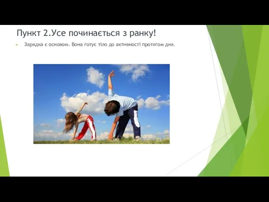 Пункт 2.Усе починається з ранку! Зарядка є основою. Вона готує тіло до активності протягом дня.