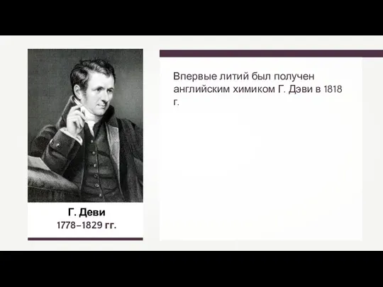 Г. Деви 1778–1829 гг. Впервые литий был получен английским химиком Г. Дэви в 1818 г.