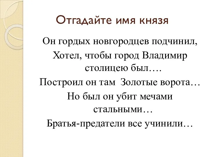 Отгадайте имя князя Он гордых новгородцев подчинил, Хотел, чтобы город Владимир столицею был….