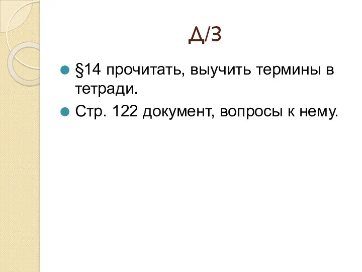 Д/З §14 прочитать, выучить термины в тетради. Стр. 122 документ, вопросы к нему.