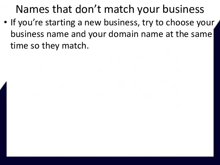 Names that don’t match your business If you’re starting a