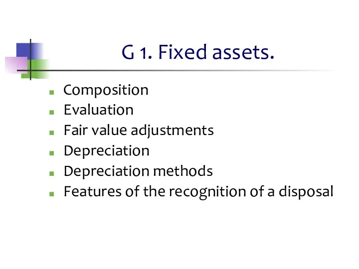 G 1. Fixed assets. Composition Evaluation Fair value adjustments Depreciation Depreciation methods Features