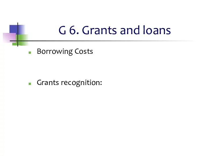 G 6. Grants and loans Borrowing Costs Grants recognition: