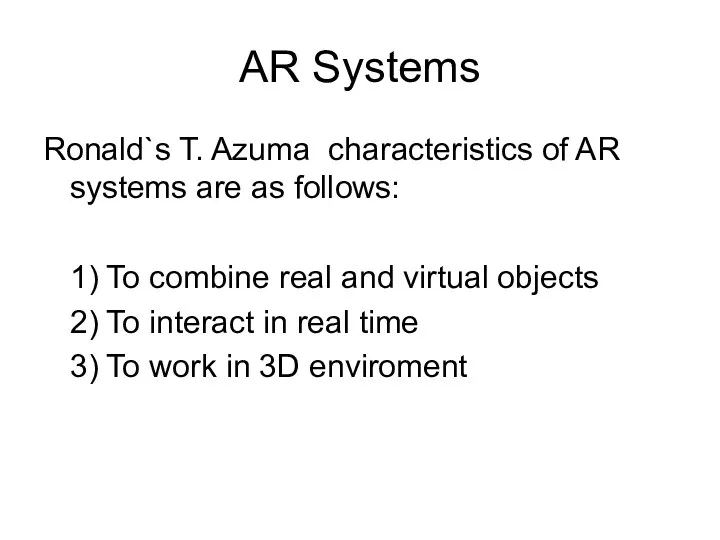 AR Systems Ronald`s T. Azuma characteristics of AR systems are as follows: 1)