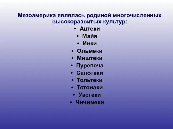 Мезоамерика являлась родиной многочисленных высокоразвитых культур: Ацтеки Майя Инки Ольмеки