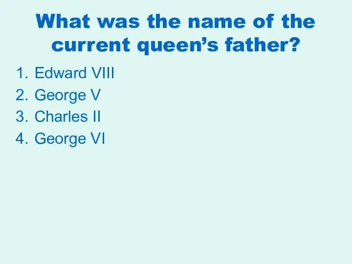 What was the name of the current queen’s father? Edward