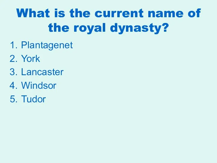 What is the current name of the royal dynasty? Plantagenet York Lancaster Windsor Tudor