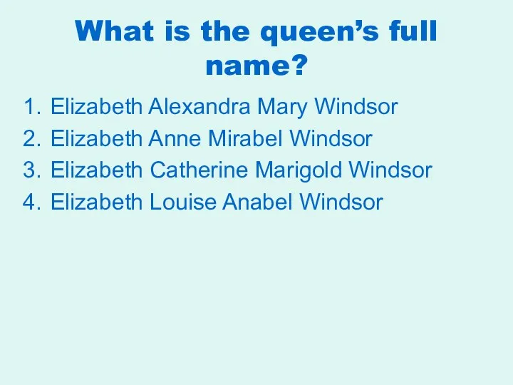 What is the queen’s full name? Elizabeth Alexandra Mary Windsor