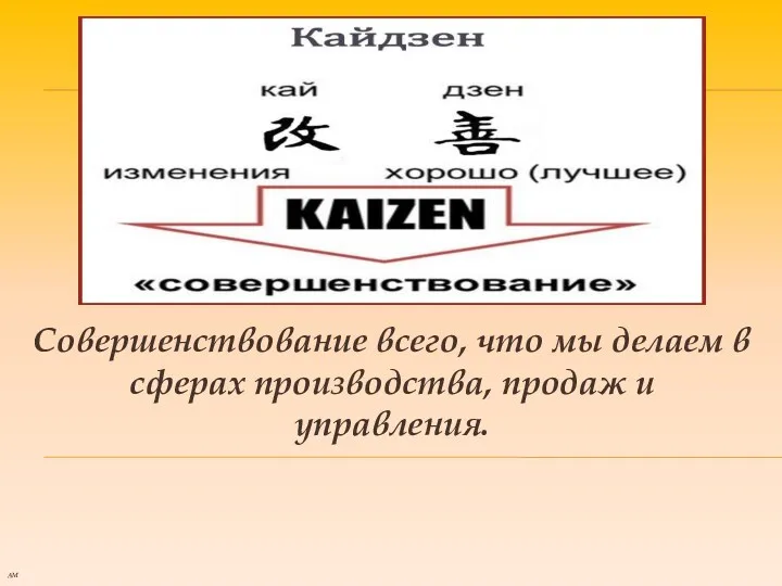 Совершенствование всего, что мы делаем в сферах производства, продаж и управления. АМ