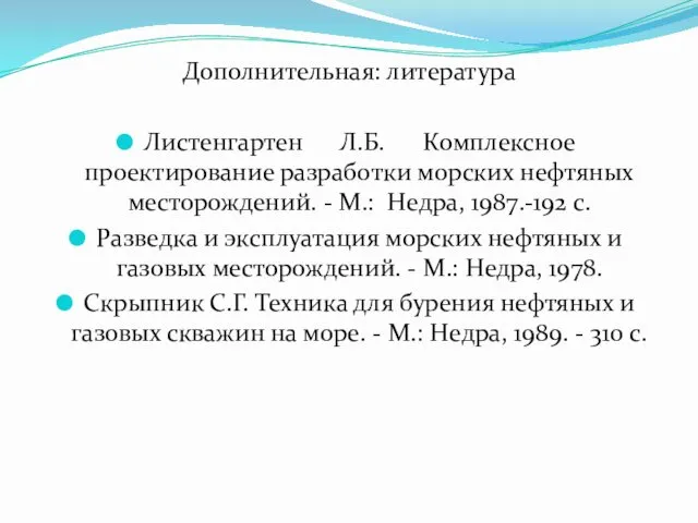 Дополнительная: литература Листенгартен Л.Б. Комплексное проектирование разработки морских нефтяных месторождений.