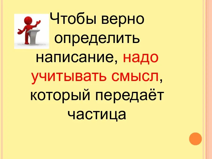 Чтобы верно определить написание, надо учитывать смысл, который передаёт частица