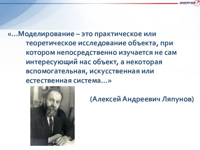 «…Моделирование – это практическое или теоретическое исследование объекта, при котором