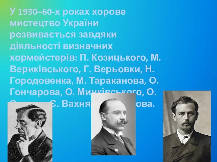 У 1930–60-х роках хорове мистецтво України розвивається завдяки діяльності визначних