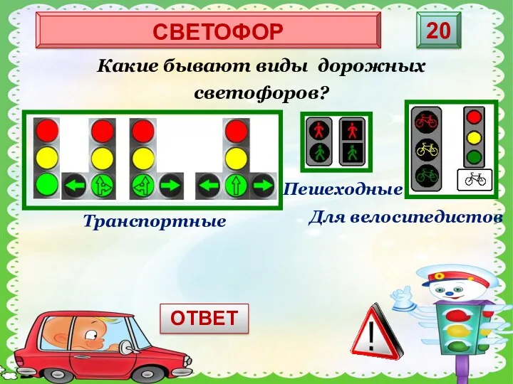 Какие бывают виды дорожных светофоров? СВЕТОФОР 20 Транспортные Пешеходные Для велосипедистов ОТВЕТ