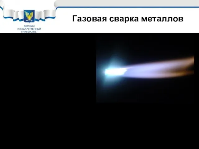 Газовая сварка металлов Ацетилено-кислородное пламя (температура около 2621 °C в