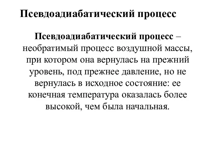 Псевдоадиабатический процесс Псевдоадиабатический процесс – необратимый процесс воздушной массы, при