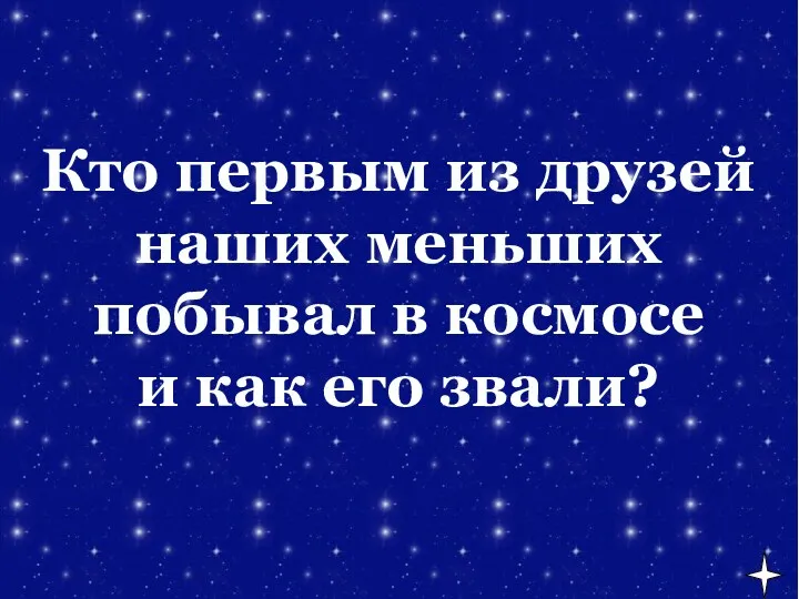 Кто первым из друзей наших меньших побывал в космосе и как его звали?