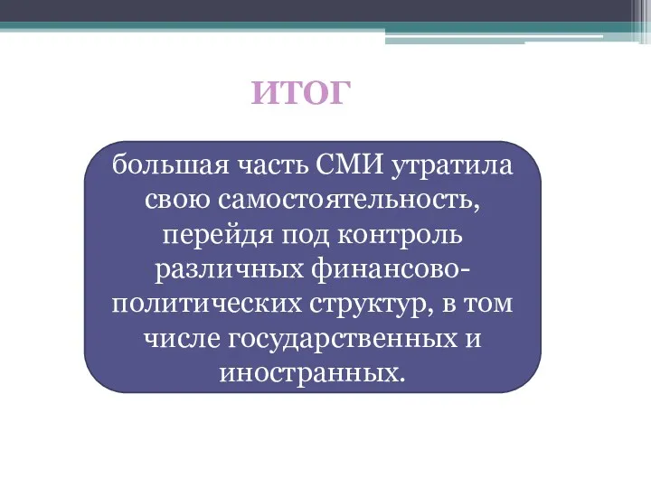 ИТОГ большая часть СМИ утратила свою самостоятельность, перейдя под контроль