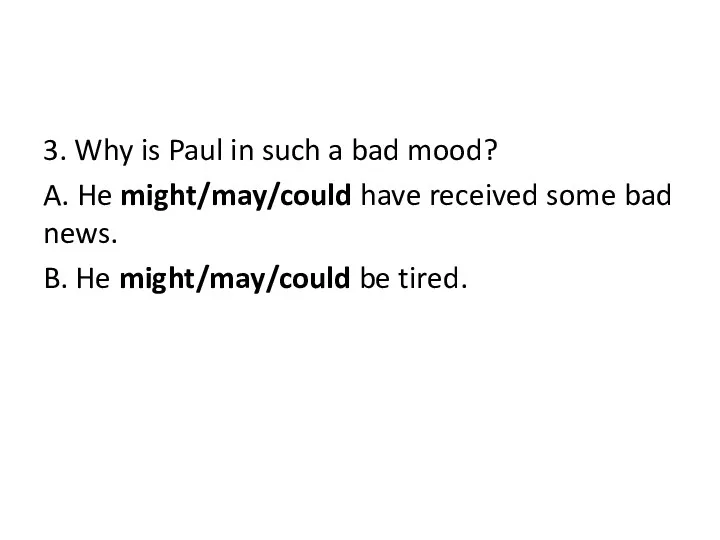 3. Why is Paul in such a bad mood? A.