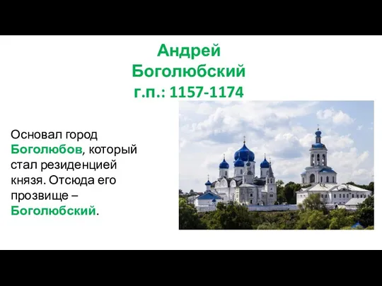 Андрей Боголюбский г.п.: 1157-1174 Основал город Боголюбов, который стал резиденцией князя. Отсюда его прозвище – Боголюбский.
