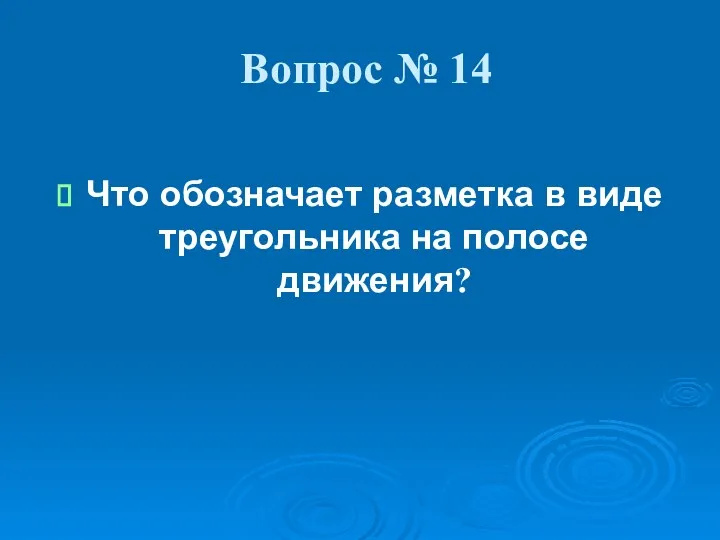 Вопрос № 14 Что обозначает разметка в виде треугольника на полосе движения?