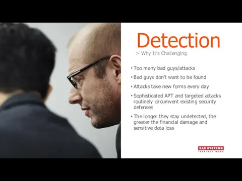 Detection Too many bad guys/attacks Bad guys don’t want to
