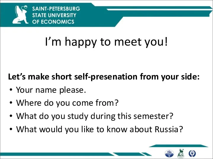 I’m happy to meet you! Let’s make short self-presenation from