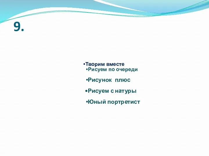 9. Творим вместе Рисуем по очереди Рисунок плюс Рисуем с натуры Юный портретист