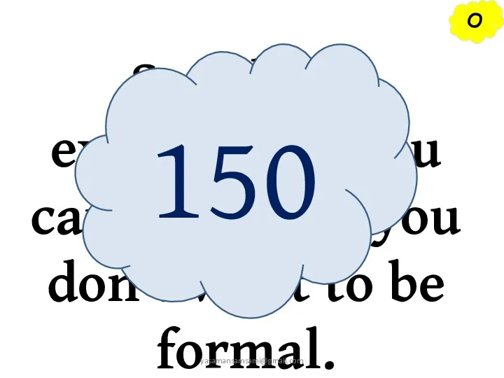 O Say three expressions you can use when you don’t want to be formal. 150 yasamansamsami@gmail.com