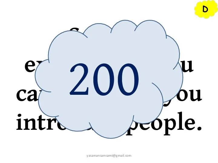 D Say two expressions you can use when you introduce people. 200 yasamansamsami@gmail.com