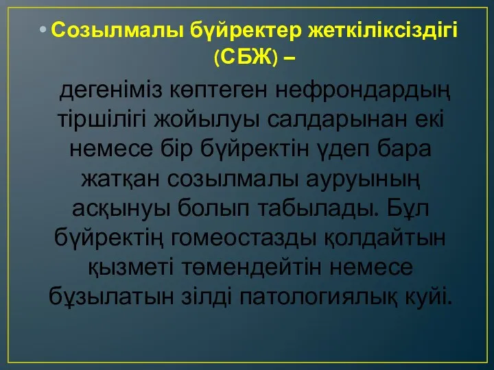 Созылмалы бүйректер жеткіліксіздігі (СБЖ) – дегеніміз көптеген нефрондардың тіршілігі жойылуы салдарынан екі немесе