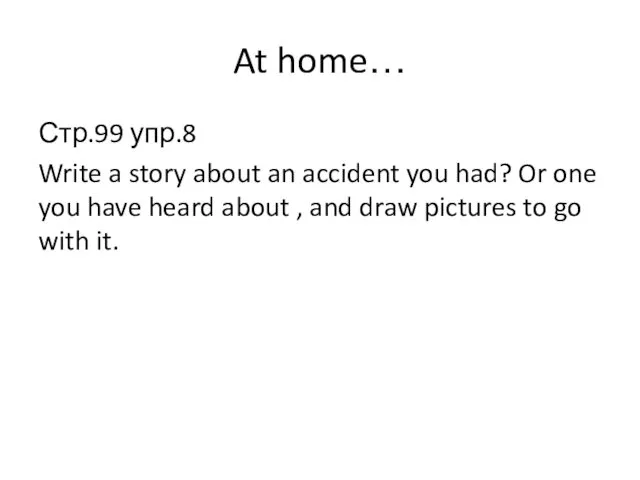 At home… Стр.99 упр.8 Write a story about an accident