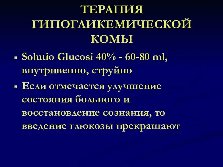 ТЕРАПИЯ ГИПОГЛИКЕМИЧЕСКОЙ КОМЫ Solutio Glucosi 40% - 60-80 ml, внутривенно,