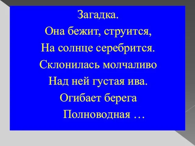 Загадка. Она бежит, струится, На солнце серебрится. Склонилась молчаливо Над