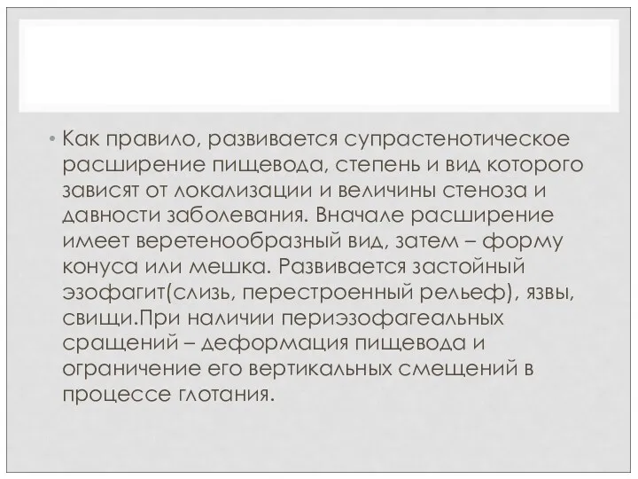 Как правило, развивается супрастенотическое расширение пищевода, степень и вид которого